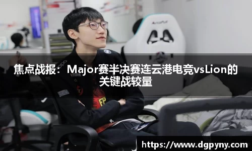 焦点战报：Major赛半决赛连云港电竞vsLion的关键战较量
