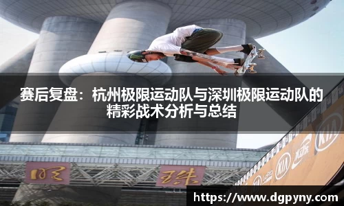 赛后复盘：杭州极限运动队与深圳极限运动队的精彩战术分析与总结